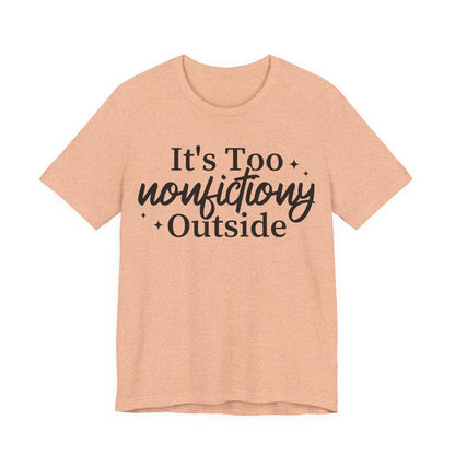 It's Too Nonfictiony Outside T-Shirt