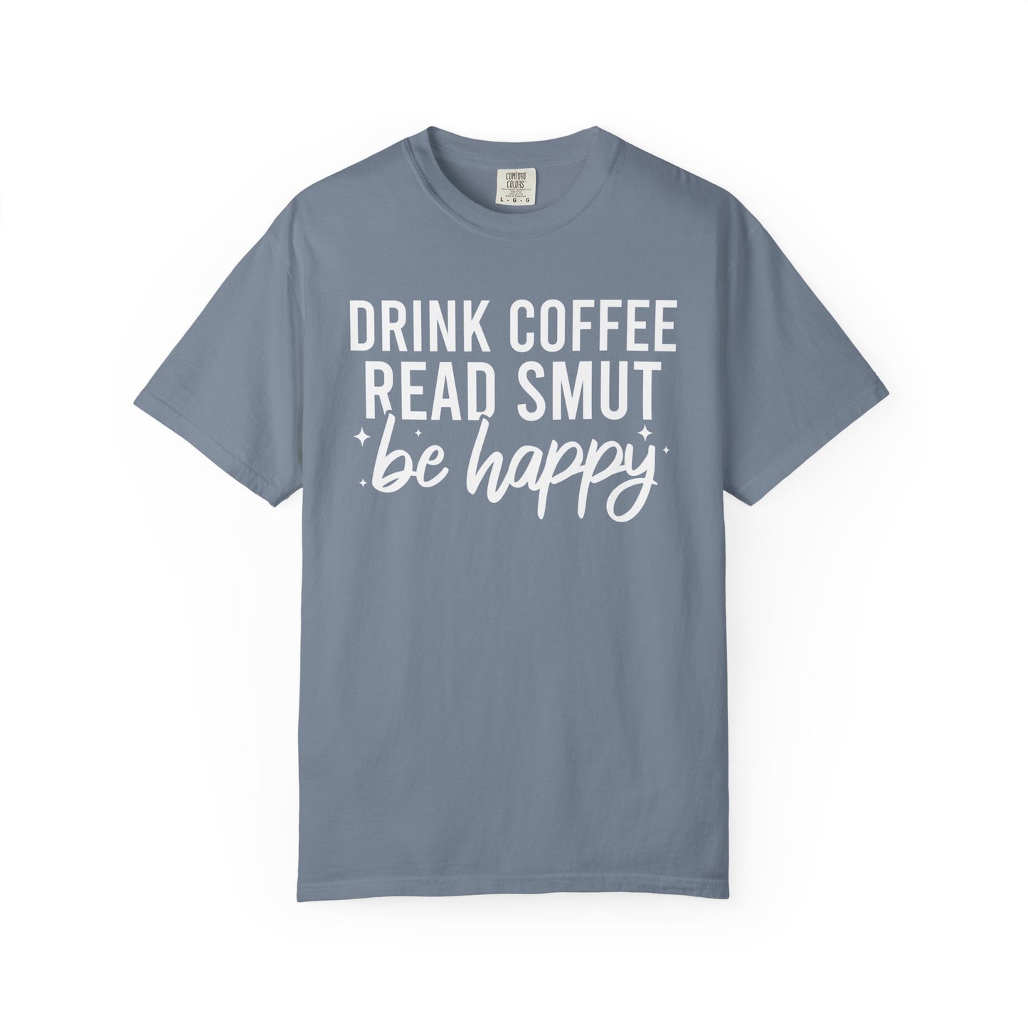 Drink Coffee Read Smut Be Happy Comfort Colors® Shirt