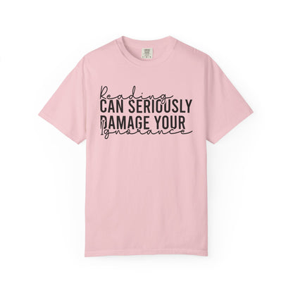 Reading Can Seriously Damage Your Ignorance Comfort Colors® Shirt