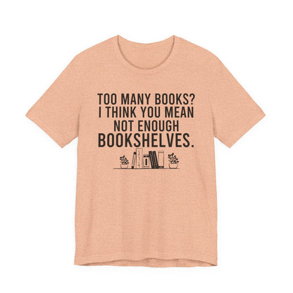 Too Many Books You Mean Not Enough Bookshelves T-Shirt