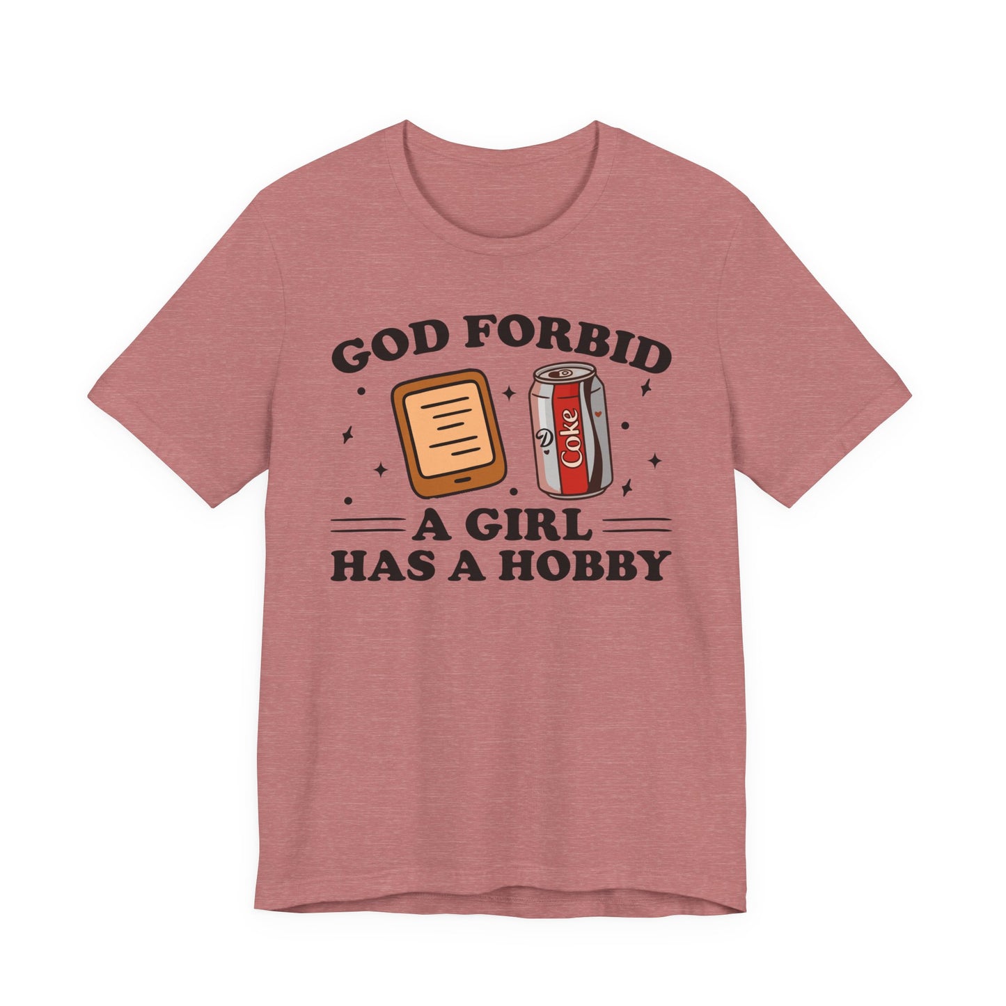 God Forbid A Girl Has A Hobby T-Shirt