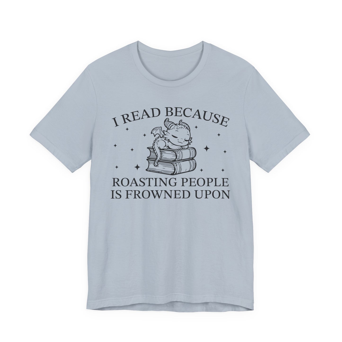 I Read Because Roasting People Is Frowned Upon T-Shirt