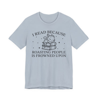 I Read Because Roasting People Is Frowned Upon T-Shirt