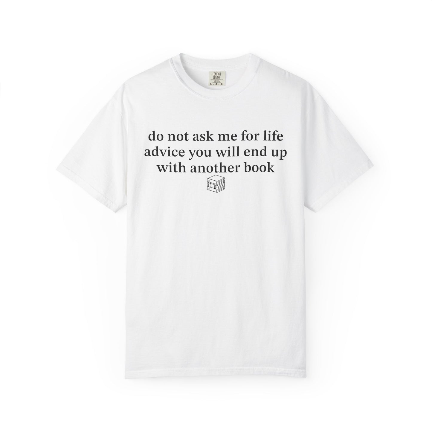 A white short-sleeve crewneck t-shirt with black printed text on the chest that reads 'do not ask me for life advice you will end up with another book' above a small book icon, shown on a plain white background.
