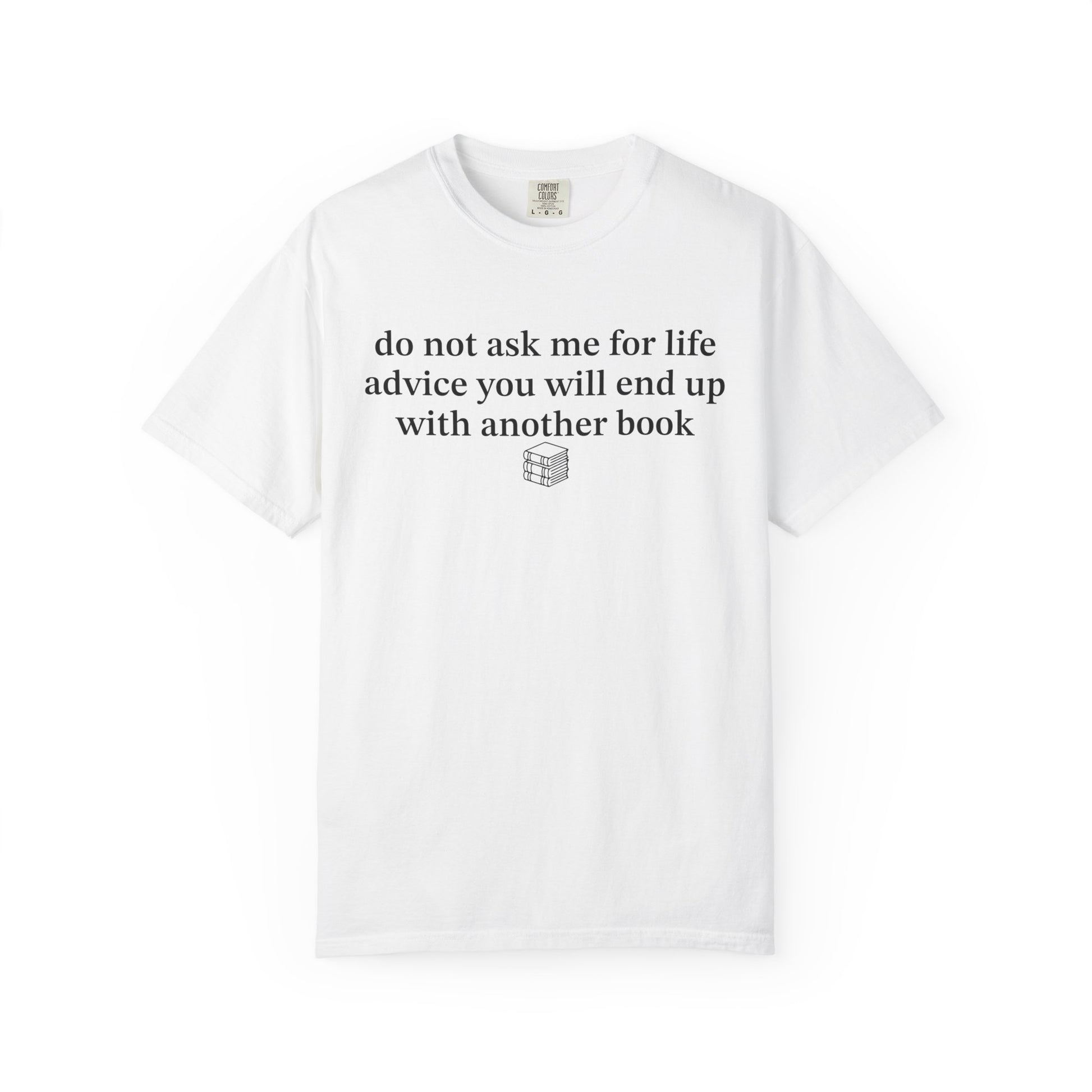 A white short-sleeve crewneck t-shirt with black printed text on the chest that reads 'do not ask me for life advice you will end up with another book' above a small book icon, shown on a plain white background.