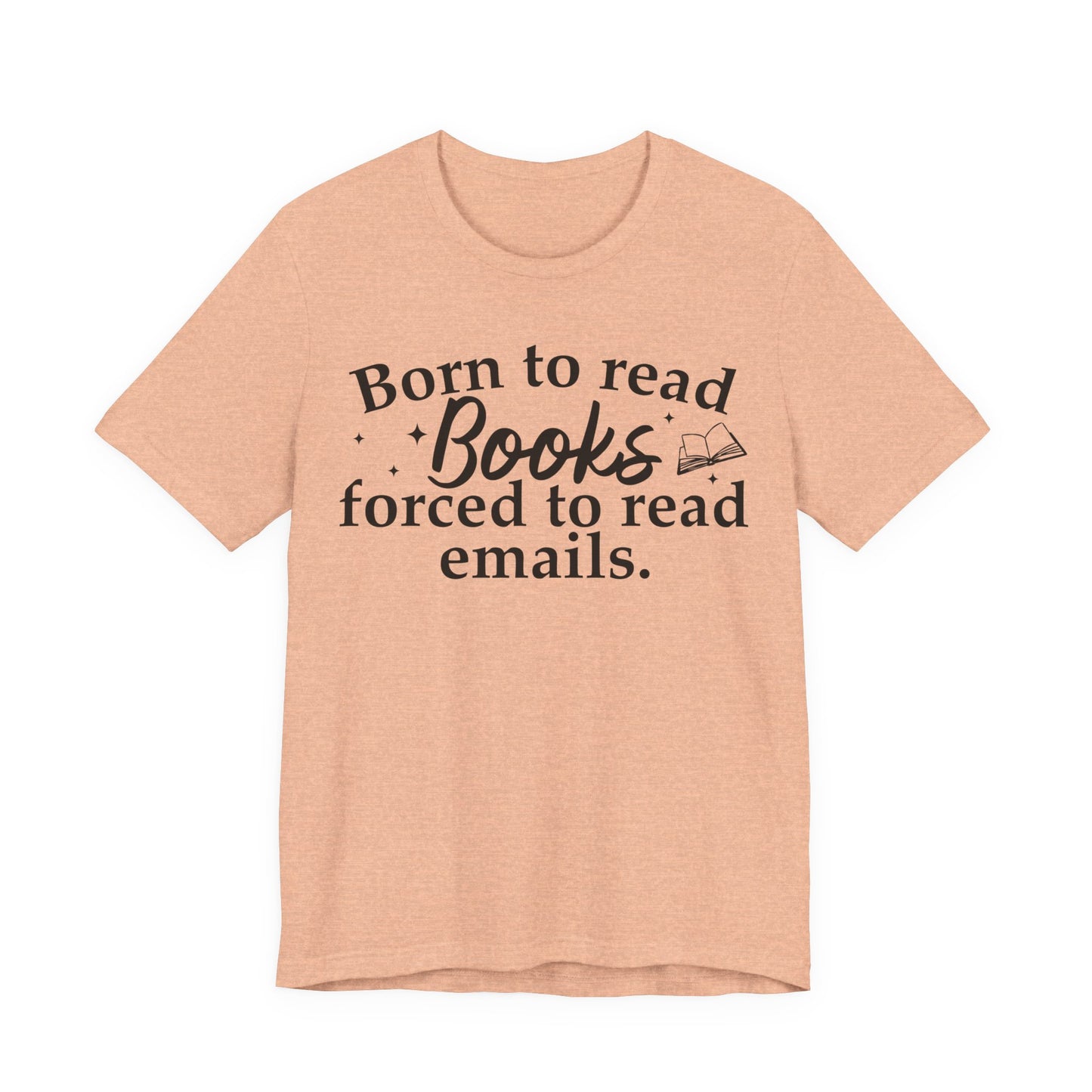 Born To Read Books Forced To Read Emails T-Shirt