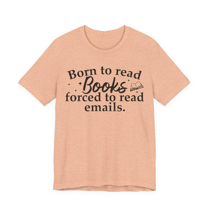 Born To Read Books Forced To Read Emails T-Shirt