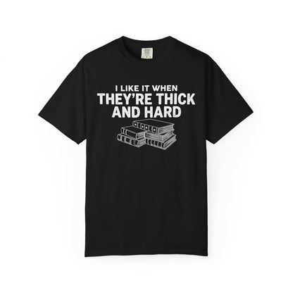 I Like It When They're Thick And Hard Comfort Colors® Shirt