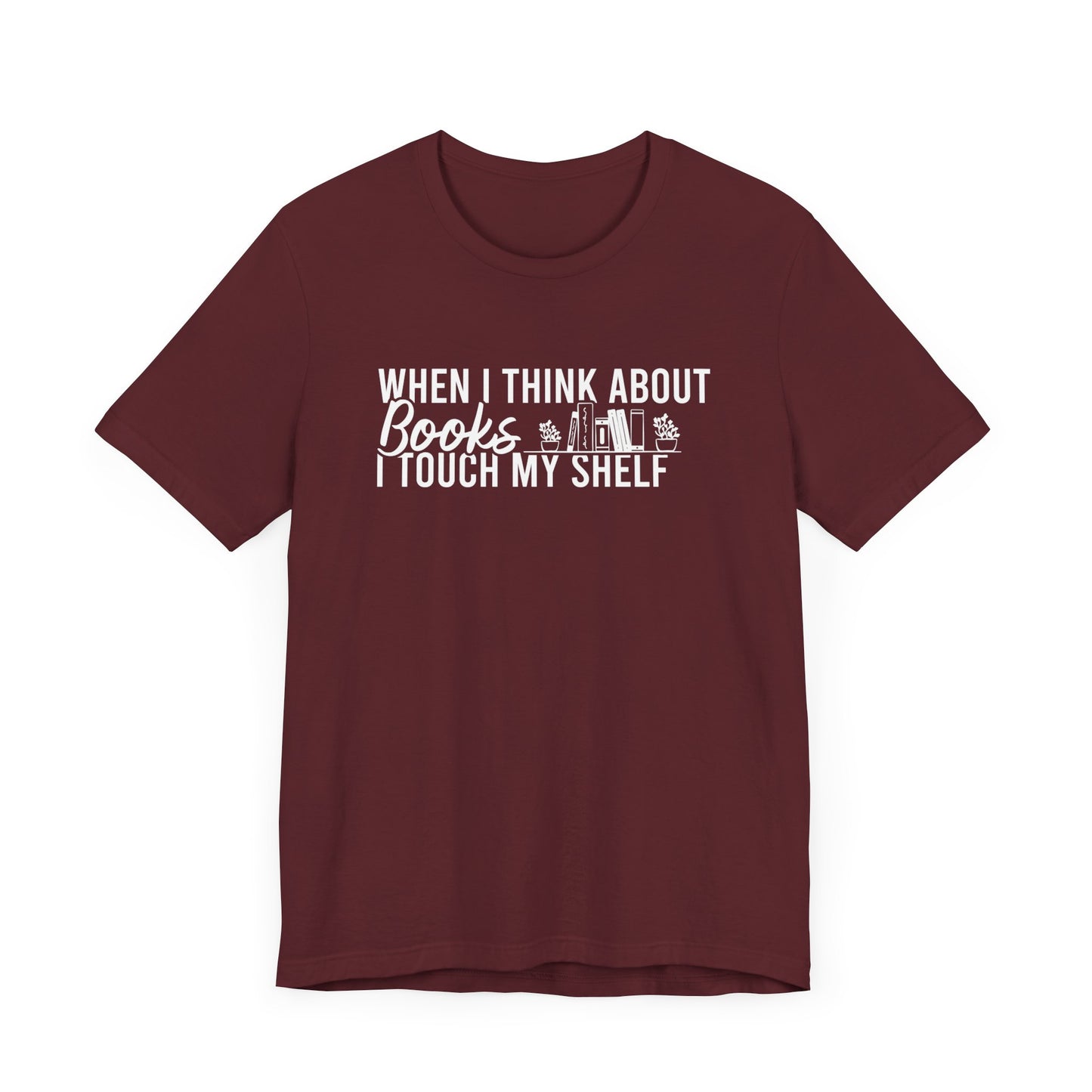 When I Think About Books I Touch My Shelf Unisex T-Shirt