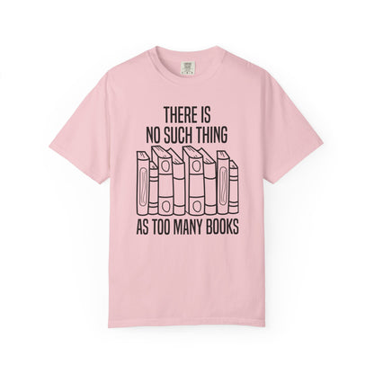 There Is No Such Thing As Too Many Books Comfort Colors® Shirt