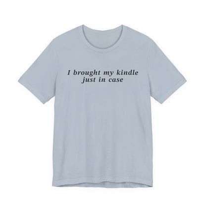 I Brought My Kindle Just In Case T-Shirt