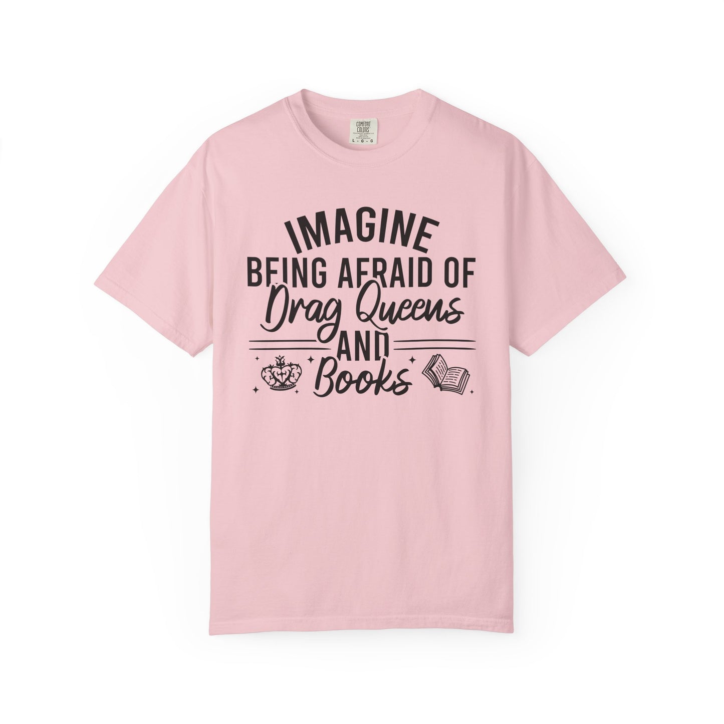Imagine Being Afraid Of Drag Queens And Books Comfort Colors® Shirt