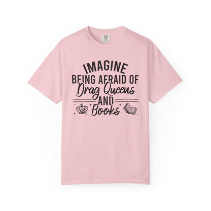 Imagine Being Afraid Of Drag Queens And Books Comfort Colors® Shirt