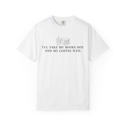 I'll Take My Books Hot And My Coffee Iced Comfort Colors® Shirt
