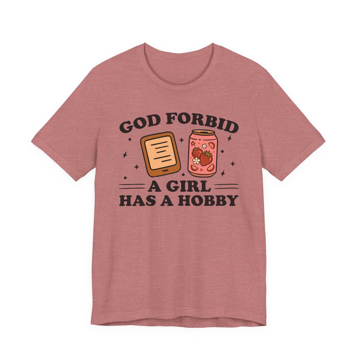God Forbid A Girl Has A Hobby T-Shirt