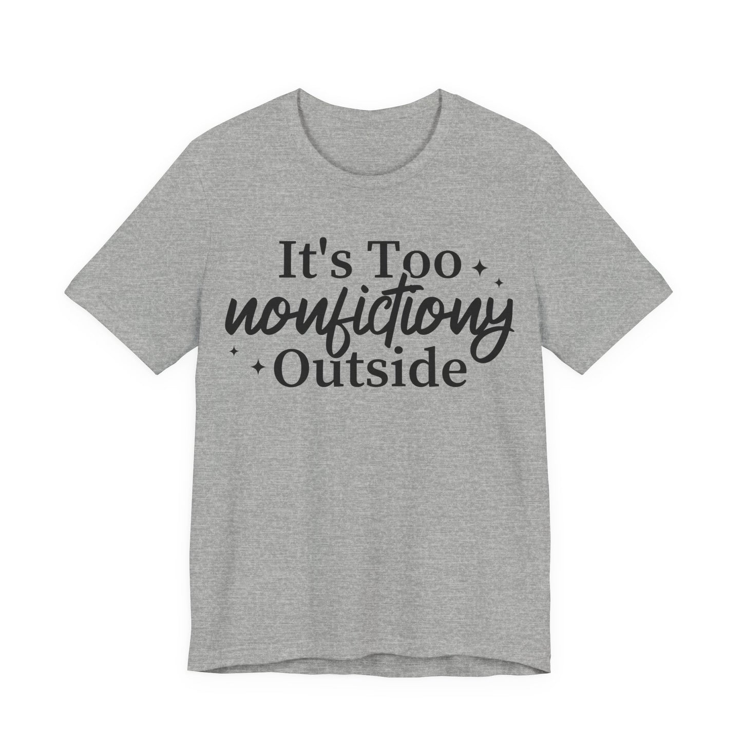 It's Too Nonfictiony Outside T-Shirt
