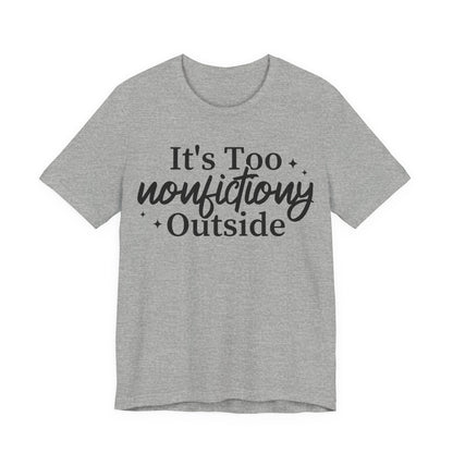 It's Too Nonfictiony Outside T-Shirt
