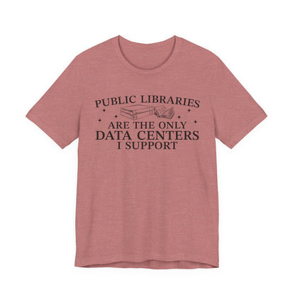 Public Libraries Are The Only Data Centers I Support T-Shirt