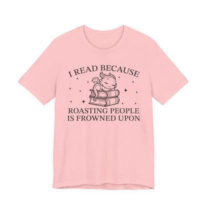 I Read Because Roasting People Is Frowned Upon T-Shirt
