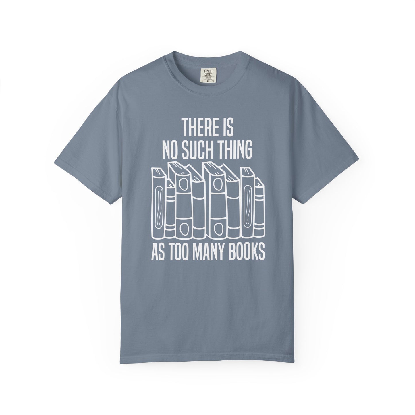There Is No Such Thing As Too Many Books Comfort Colors® Shirt
