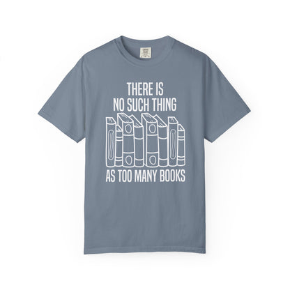 There Is No Such Thing As Too Many Books Comfort Colors® Shirt