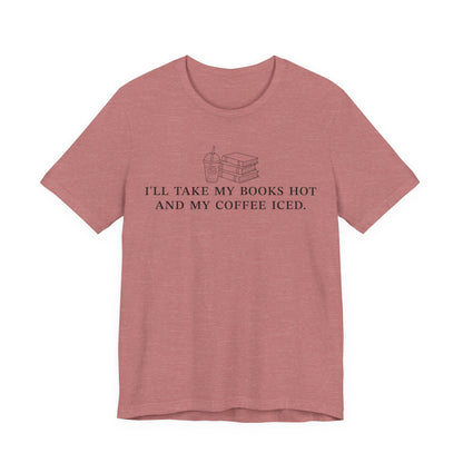 I'll Take My Books Hot And My Coffee Iced T-Shirt