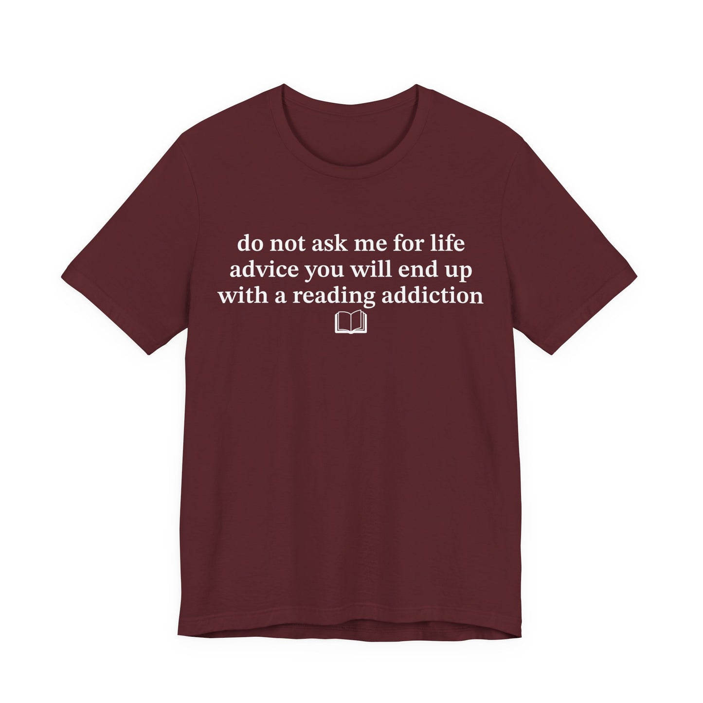 Do Not Ask Me For Life Advice You Will End Up With A Reading Addiction T-Shirt