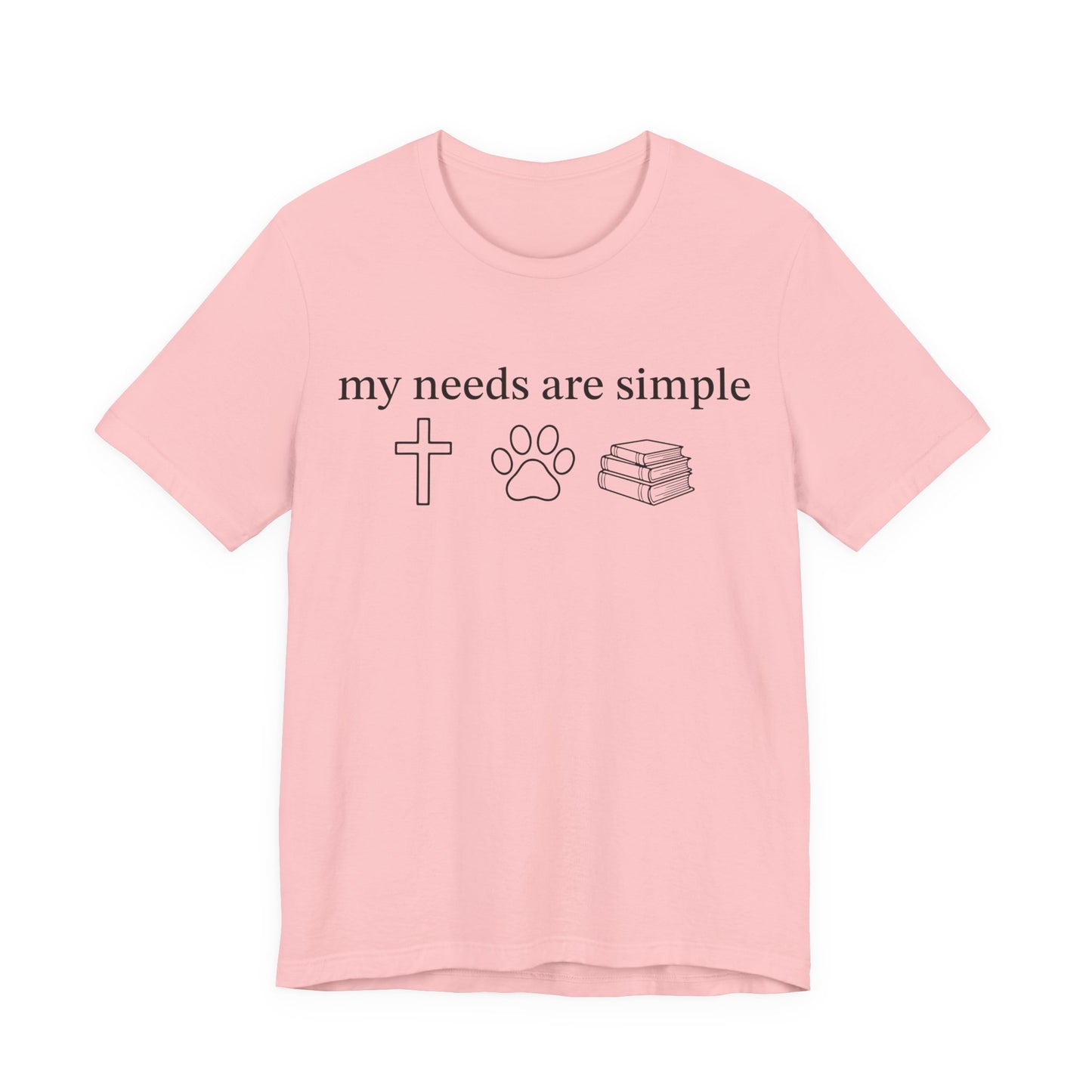My Needs Are Simple T-Shirt