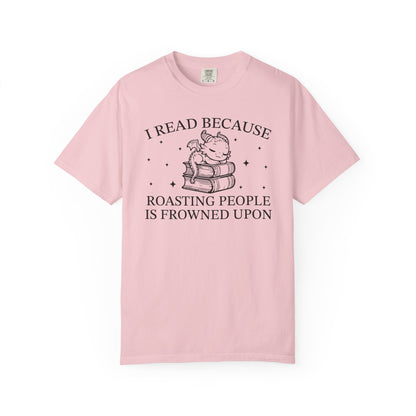 I Read Because Roasting People Is Frowned Upon Comfort Colors® Shirt