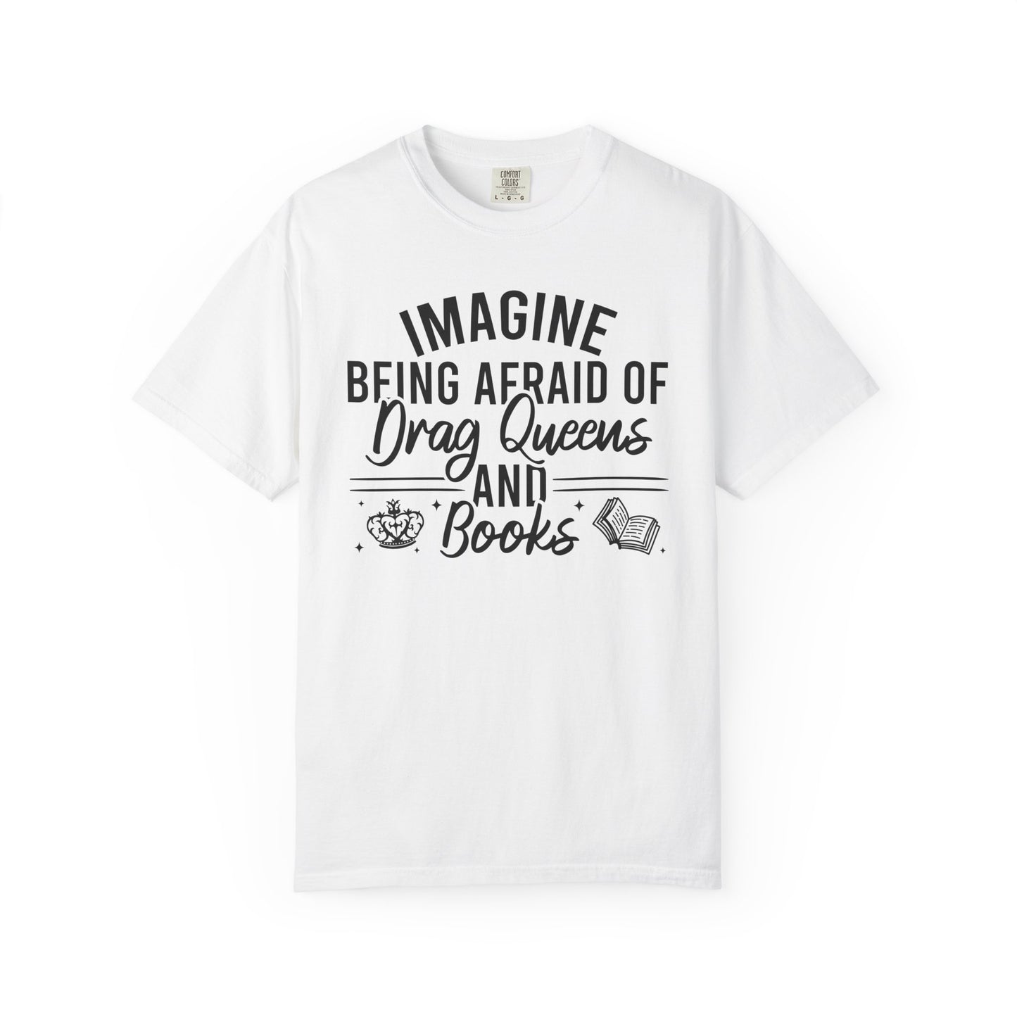 Imagine Being Afraid Of Drag Queens And Books Comfort Colors® Shirt
