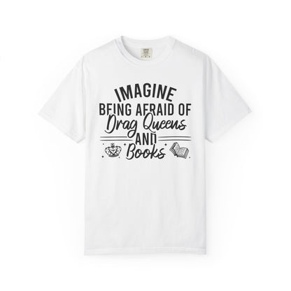 Imagine Being Afraid Of Drag Queens And Books Comfort Colors® Shirt