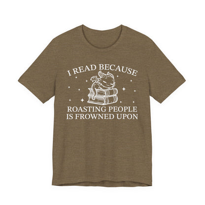 I Read Because Roasting People Is Frowned Upon T-Shirt