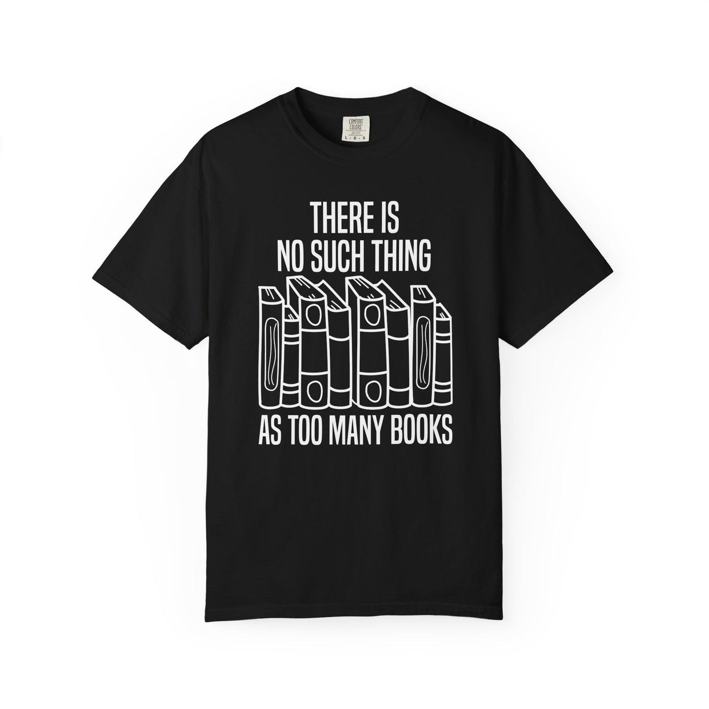 There Is No Such Thing As Too Many Books Comfort Colors® Shirt