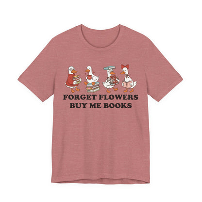 Forget Flowers Buy Me Books T-Shirt