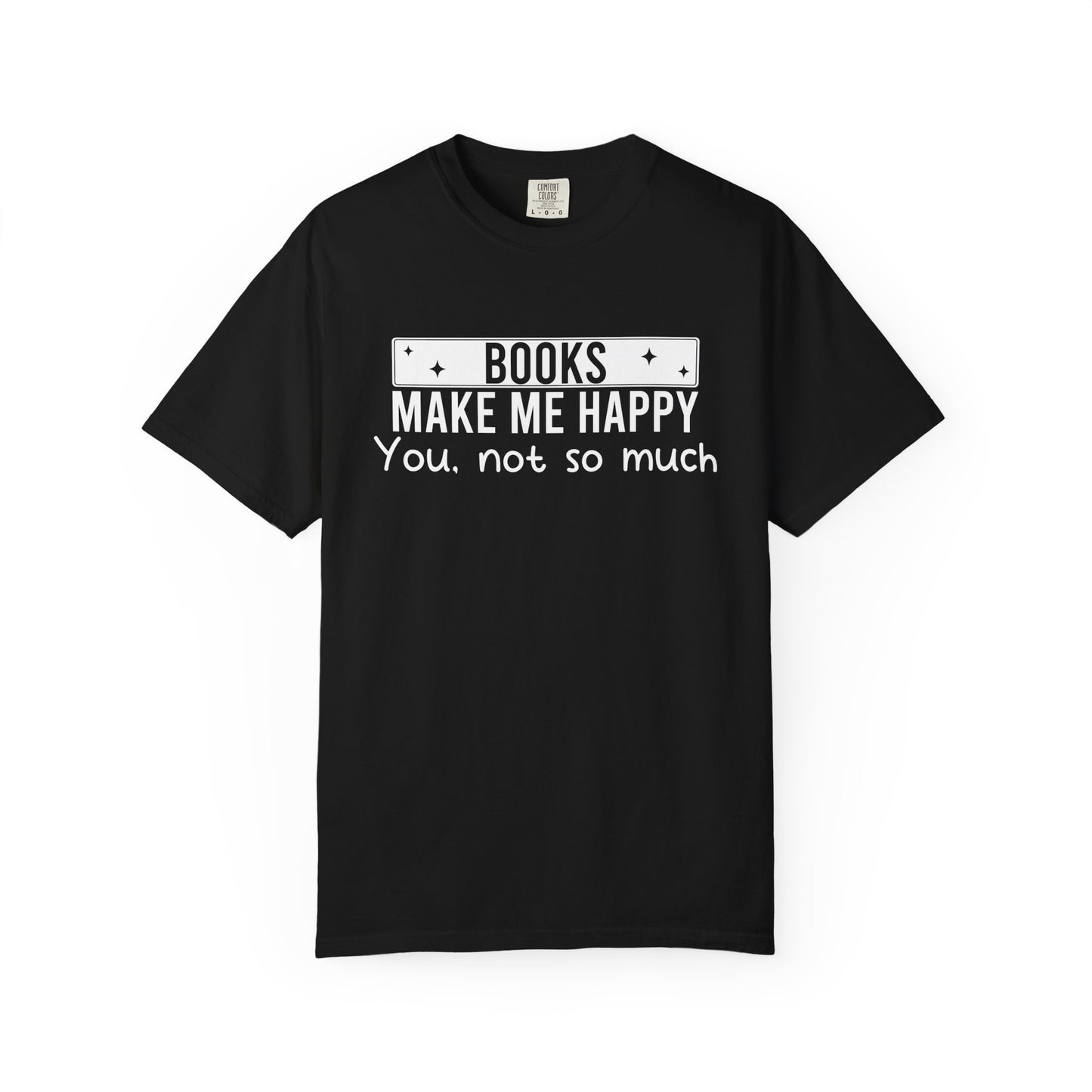 Books Make Me Happy You Not So Much Comfort Colors® Shirt