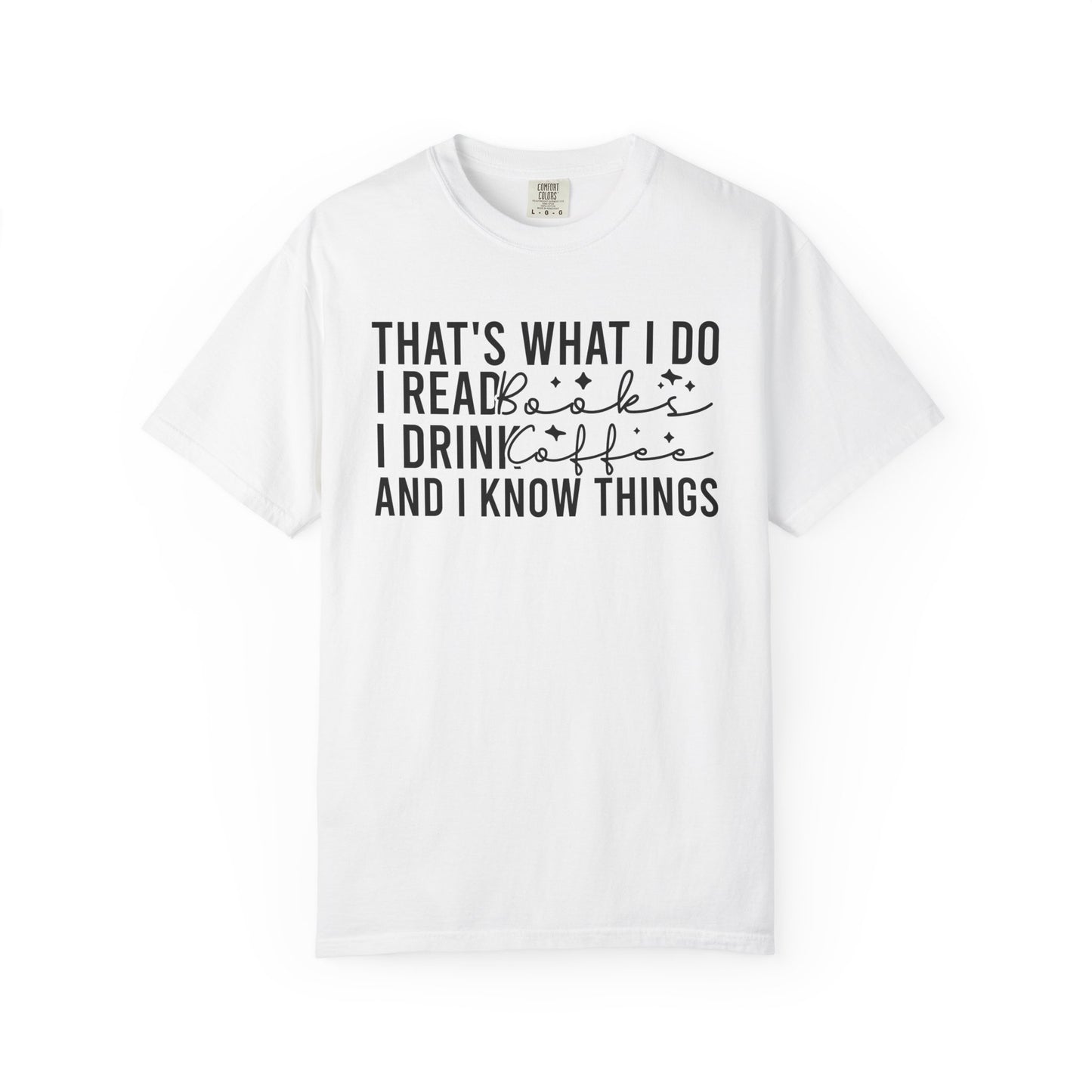 That's What I Do I Read Books I Drink Coffee And I Know Things Comfort Colors® Shirt