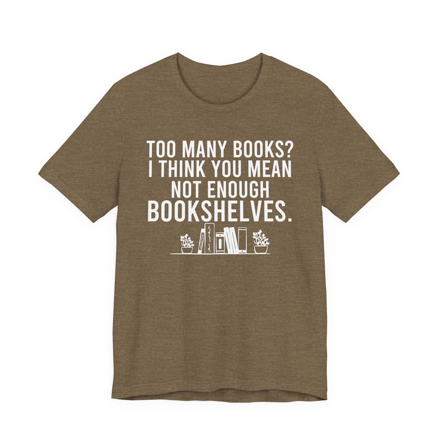 Too Many Books You Mean Not Enough Bookshelves T-Shirt