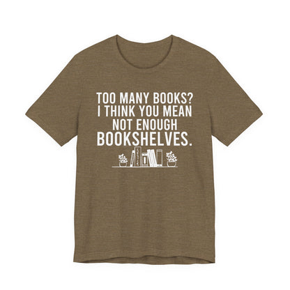 Too Many Books You Mean Not Enough Bookshelves T-Shirt