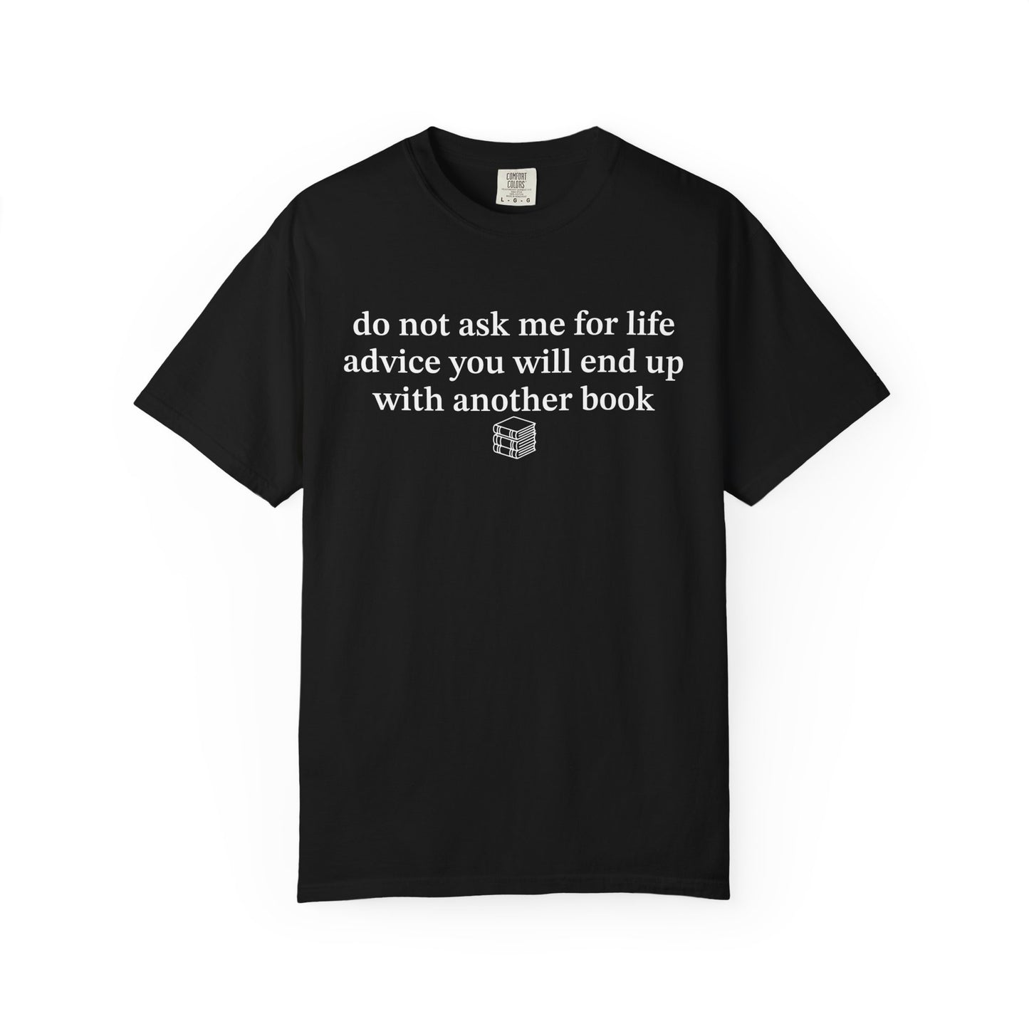 Do Not Ask Me For Life Advice You Will End Up With Another Book Comfort Colors® Shirt
