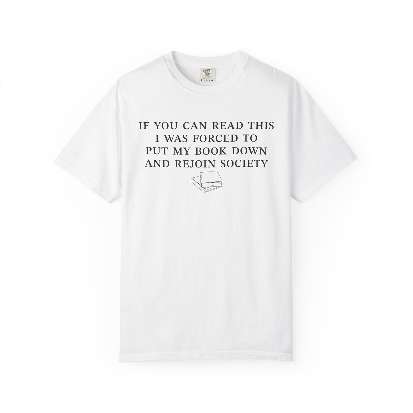 If You Can Read This Shirt I Was Forced To Put My Book Down And Rejoin Society Comfort Colors® Shirt