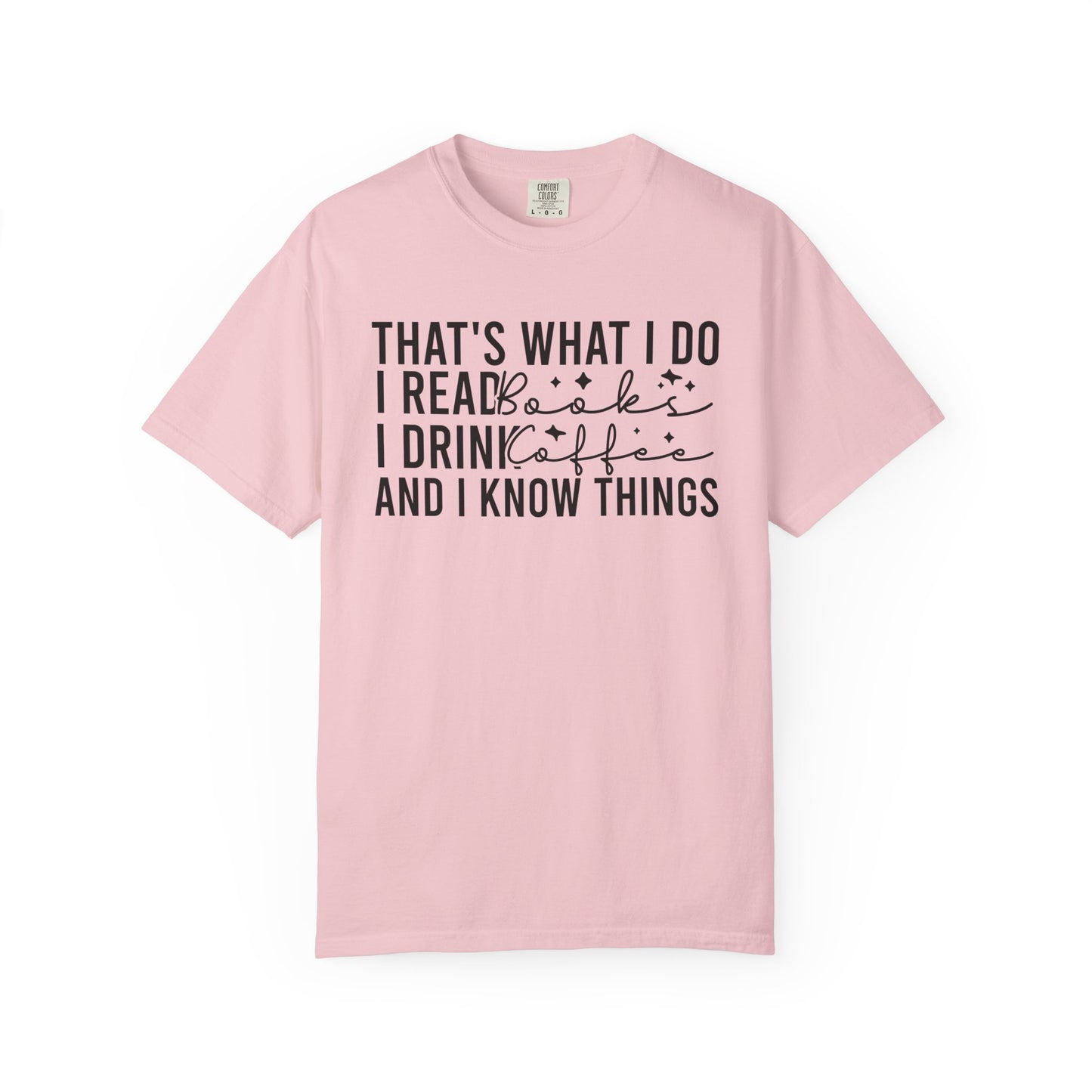 That's What I Do I Read Books I Drink Coffee And I Know Things Comfort Colors® Shirt
