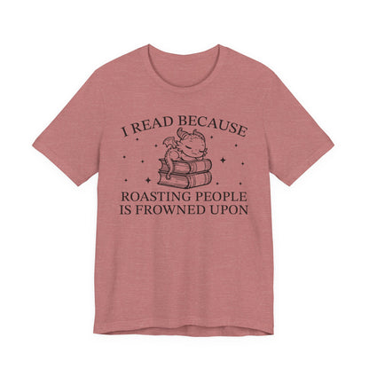 I Read Because Roasting People Is Frowned Upon T-Shirt