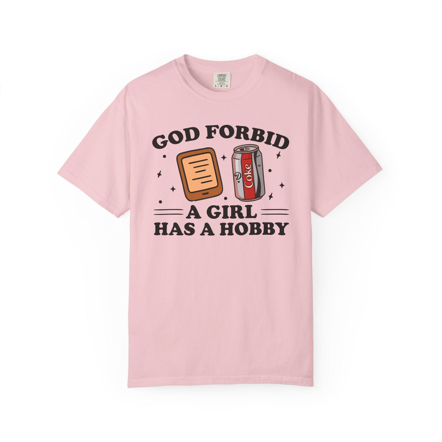 God Forbid A Girl Has A Hobby Comfort Colors® Shirt