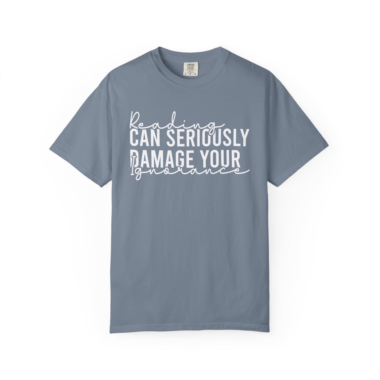 Reading Can Seriously Damage Your Ignorance Comfort Colors® Shirt