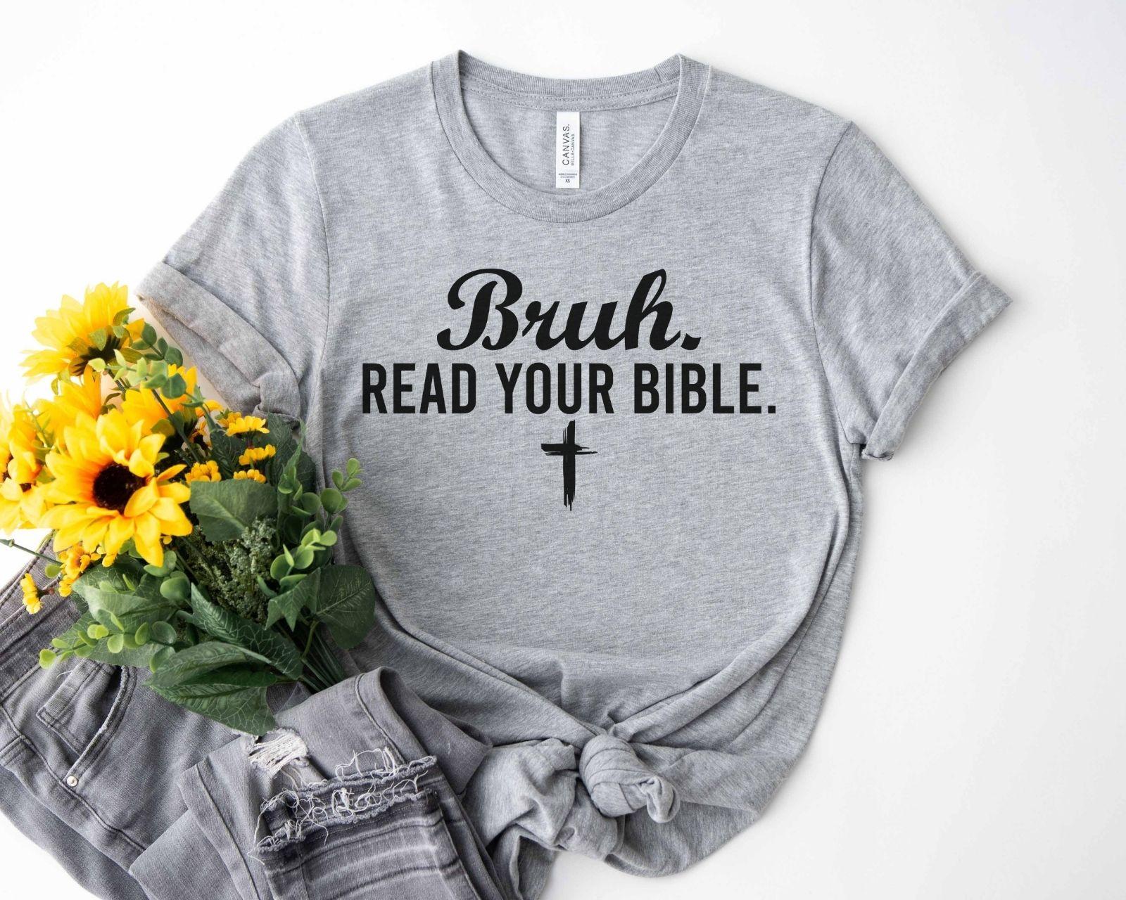 A bella canvas 3001 shirt with the saying "bruh read your bible"