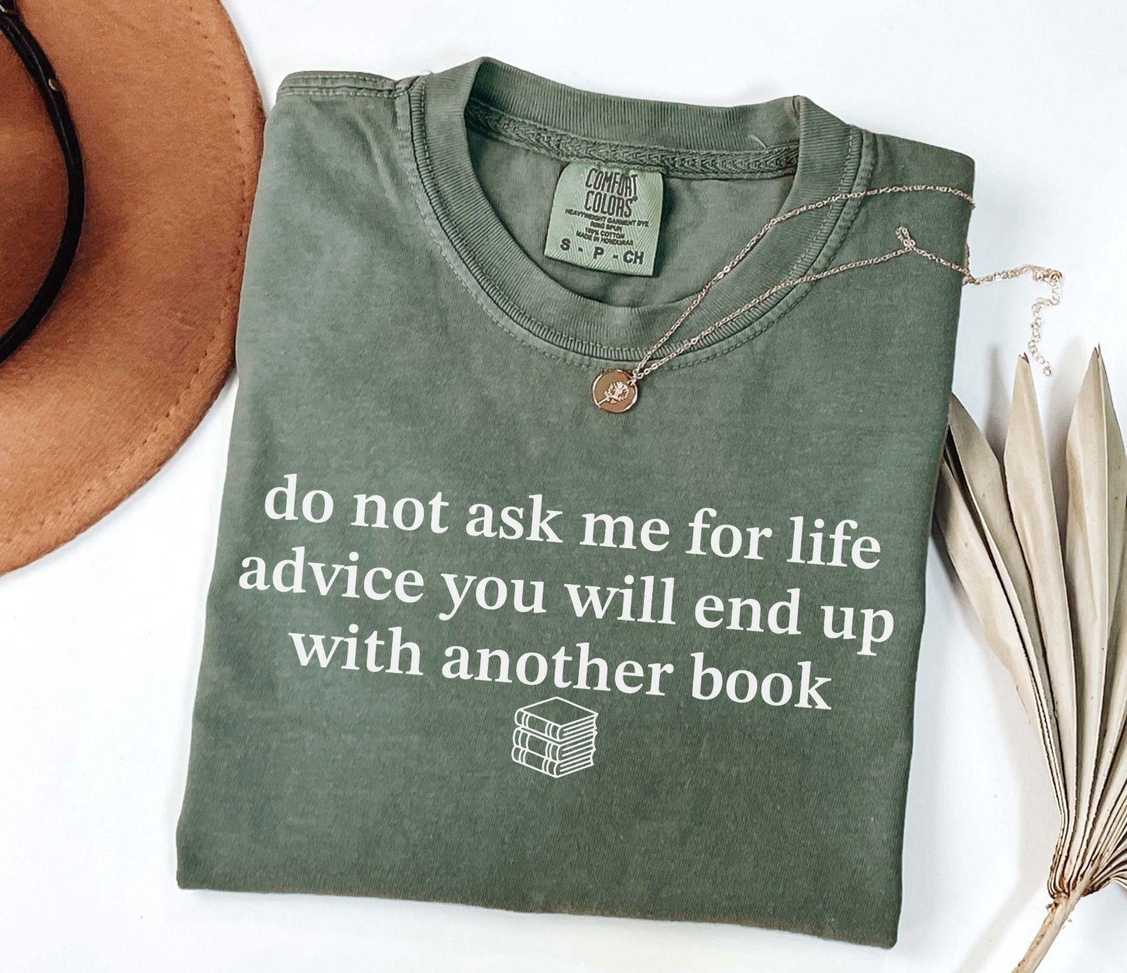 A comfort colors® shirt with the saying "do not ask me for life advice you will end up with another book"