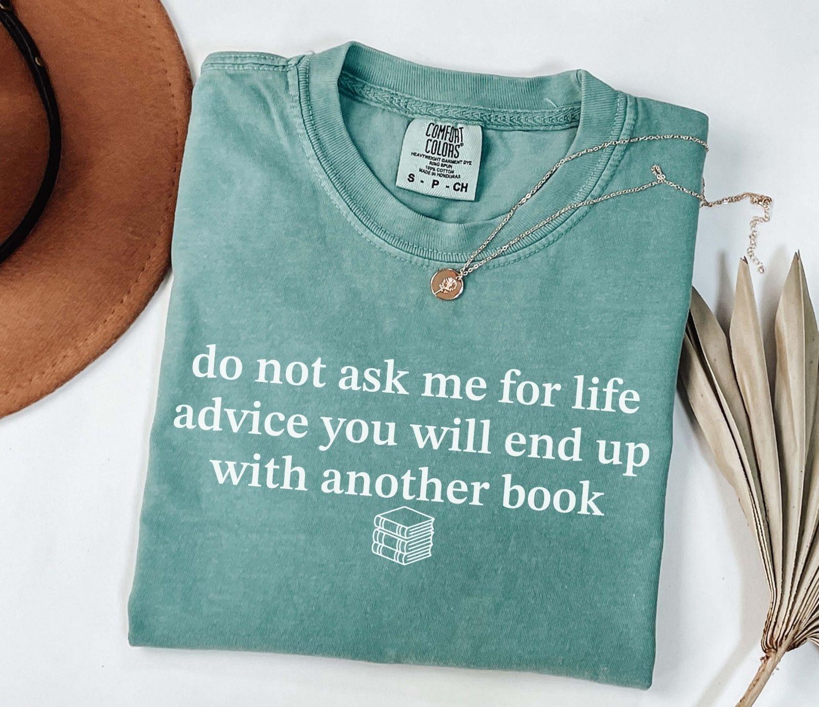 A comfort colors® shirt with the saying "do not ask me for life advice you will end up with another book"