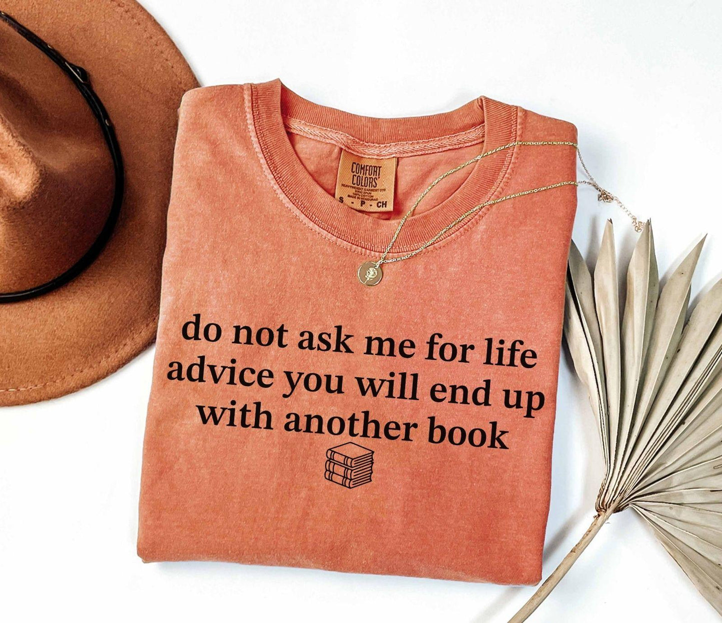 A comfort colors® shirt with the saying "do not ask me for life advice you will end up with another book"