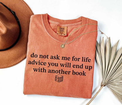 A comfort colors® shirt with the saying "do not ask me for life advice you will end up with another book"