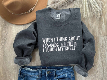 When I Think About Books I Touch My Shelf Sweatshirt